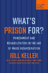 What's Prison For? : Punishment and Rehabilitation in the Age of Mass Incarceration - Bill Keller