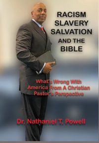 Racism, Slavery, Salvation and the Bible : What's Wrong with America From A Christian Pastor's Perspective - Nathaniel Powell