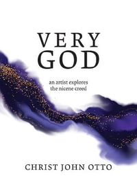 Very God : An Artist Explores the Nicene Creed - Christ John Otto