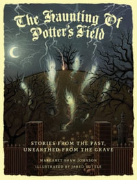 The Haunting Of Potter's Field : Stories From The Past, Unearthed From The Grave - Margaret Shaw Johnson