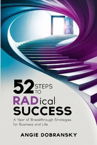 52 Steps to RADical Success : A Year of Breakthrough Strategies for Business and Life - Angie Dobransky