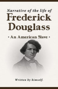 Narrative of the Life of Frederick Douglass (New Edition) : An American Slave - Frederick Douglass