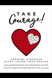 Take Courage! : Growing Stronger After Losing Your Spouse - Linda Smith BS