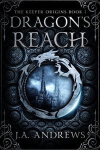 Dragon's Reach : The Keeper Origins - J.A. Andrews