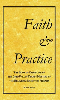 Faith and Practice : The Book of Discipline of the Ohio Valley Yearly Meeting of the Religious Society of Friends - Ohio Valley Yearly Meeting