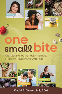 One Small Bite : Anti-Diet Stories that Help You Build a Positive Relationship with Food - MS RDN David Orozco