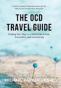 The OCD Travel Guide : Finding Your Way in a World Full of Risk, Discomfort, and Uncertainty - Michael Parker