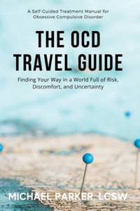 The OCD Travel Guide (Full Color Edition) : Finding Your Way in a World Full of Risk, Discomfort, and Uncertainty - Michael Parker