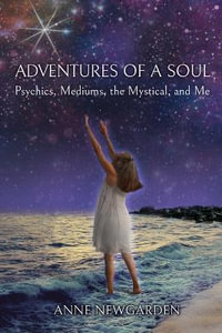 Adventures of a Soul : Psychics, Mediums, the Mystical, and Me - Anne Newgarden