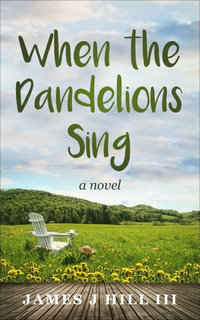 When the Dandelions Sing - James J Hill