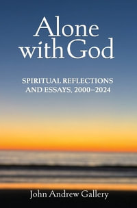 Alone with God : Spiritual Reflections and Essays, 2000-2024 - John Andrew Gallery