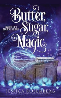 Butter, Sugar, Magic : Baking Up a Magical Midlife, Book 1 - Jessica Rosenberg