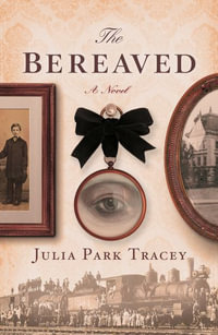 The Bereaved : A Novel - Julia Park Tracey