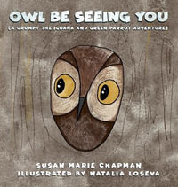 Owl Be Seeing You : A Grumpy the Iguana and Green Parrot Adventure - Susan Marie Chapman