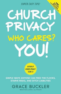 Church Privacy Who Cares? You! : Simple Ways Anyone Can Feed the Flocks, Starve Risks, and Ditch Liabilities - Grace Buckler