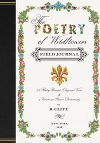 The Poetry of Wildflowers : Poetry Prompts Inspired by Victorian Flower Meanings - R. Clift