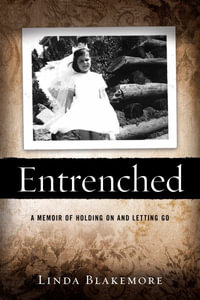 Entrenched : A Memoir of Holding On and Letting Go - Linda Lee Blakemore