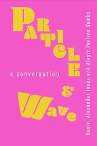 Particle and Wave : A Conversation - Daniel Alexander Jones