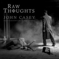 RAW THOUGHTS : A Mindful Fusion of Poetic and Photographic Art - John Casey