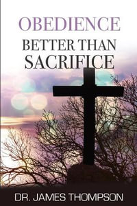 Obedience Better Than Sacrifice : Failure Is Not an Option - James Thompson