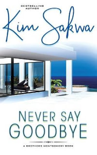 Never Say Goodbye : The Brothers Montgomery Series - Kim Sakwa