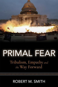 Primal Fear : Tribalism, Empathy, and the Way Forward - Robert M Smith