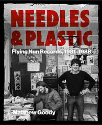 Needles and Plastic : Flying Nun Records, 1981-1988 - Matthew Goody