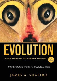 Evolution : A View from the 21st Century. Fortified. - James A. Shapiro