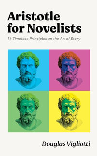 Aristotle for Novelists : 14 Timeless Principles on the Art of Story - Douglas Vigliotti