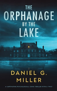 The Orphanage By The Lake : A Captivating Psychological Crime Thriller With A Twist - Daniel G. Miller