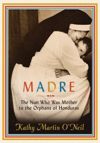 Madre : The Nun Who Was Mother to the Orphans of Honduras - Kathy Martin O'Neil