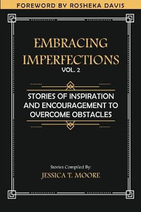 Embracing Imperfections : Stories of Inspiration and Encouragement to Overcome Obstacles - Jessica Moore