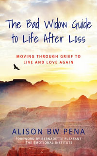 The Bad Widow Guide to Life After Loss : Moving Through Grief to Live and Love Again - Alison Bw Pena