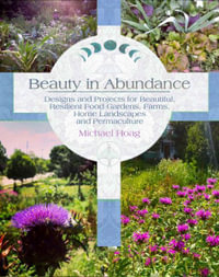 Beauty in Abundance : Designs and Projects for Beautiful, Resilient Food Gardens, Farms, Home Landscapes, and Permaculture - Michael Hoag