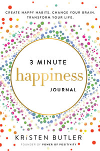 3 Minute Happiness Journal : Create Happy Habits. Change Your Brain. Transform Your Life. - Kristen Butler