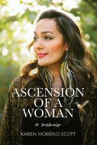 Ascension Of A Woman : A Memoir - Karen Moreno Scott