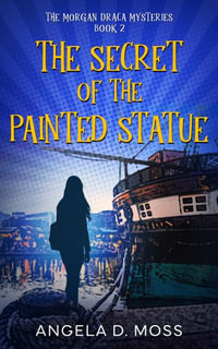 The Secret of the Painted Statue - Angela D. Moss