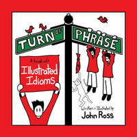 Turn Of Phrase : A Book of Illustrated Idioms - John Ross