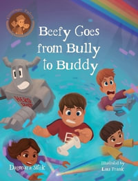 Beefy Goes From Bully To Buddy : Children's Book About Bullying - Dagmara Sitek