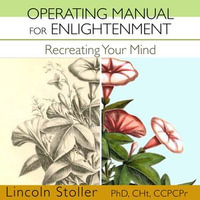 Operating Manual for Enlightenment : Recreating Your Mind - Lincoln Stoller