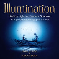 Illumination - Finding Light in Cancer's Shadow : A Couple's Journey through Pain and Love - Linda Chung