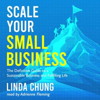 Scale Your Small Business : The Definitive Guide to a Sustainable Business and Fulfilling Life - Linda Chung