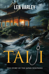 Taiji : The Story of the Japan Dolphins - Len Varley