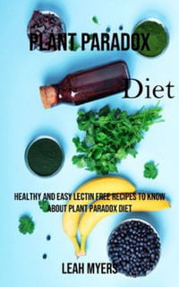 Plant Paradox Diet : Healthy and Easy Lectin Free Recipes to Know About Plant Paradox Diet - Leah Myers