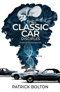 The Classic Car Disciples : Subjects of Propaganda - Patrick Bolton