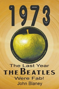 1973 : The Last Year The Beatles Were Fab - John Blaney