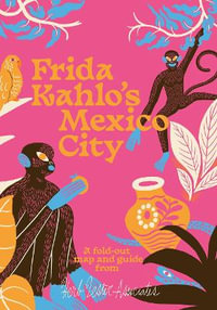 Frida Kahlo's Mexico City : Herb Lester Associates Guides to the Unexpected - Imogen Lepere