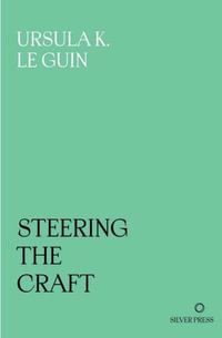 Steering the Craft : A Twenty-First-Century Guide to Sailing the Sea of Story - Ursula K. Le Guin