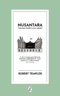 Nusantara : Indonesia gambles on a new capital - Robert Templer