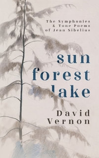 Sun Forest Lake : The Symphonies & Tone Poems of Jean Sibelius - David Vernon